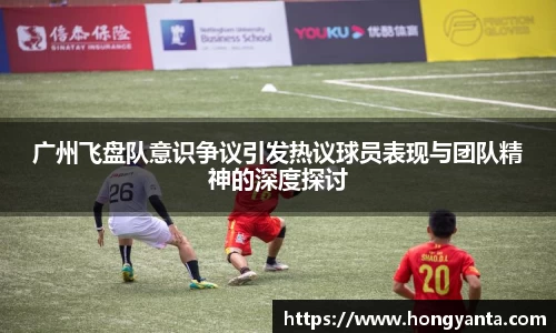 广州飞盘队意识争议引发热议球员表现与团队精神的深度探讨