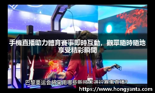 手機直播助力體育賽事即時互動，觀眾隨時隨地享受精彩瞬間