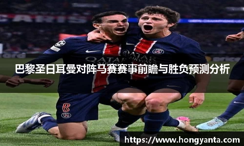巴黎圣日耳曼对阵马赛赛事前瞻与胜负预测分析